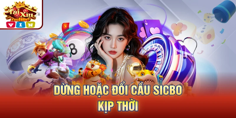 Dừng hoặc đổi cầu Sicbo kịp thời 