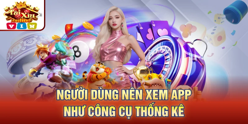Người dùng nên xem app như công cụ thống kê