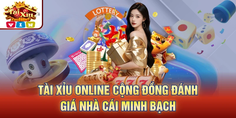 Tài Xỉu Online cộng đồng đánh giá nhà cái minh bạch